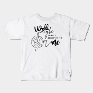 Well Maybe Yarn is Addicted to Me Kids T-Shirt